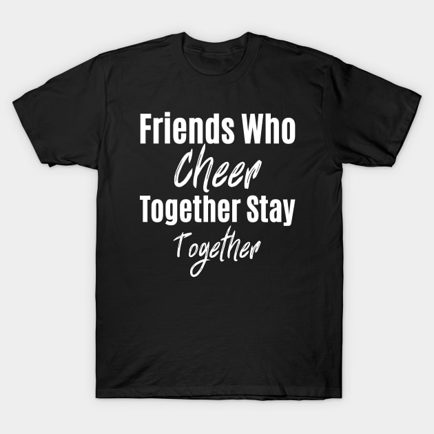 Friends Who Cheer Together Stay Together T-Shirt by HobbyAndArt